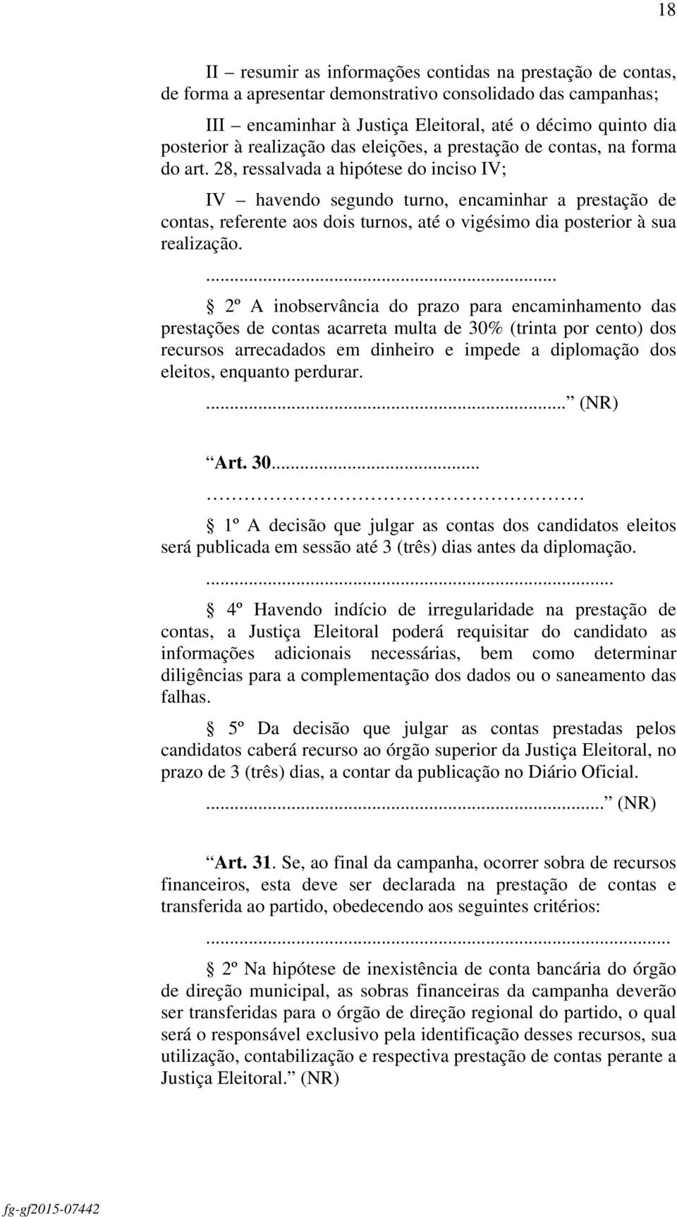 28, ressalvada a hipótese do inciso IV; IV havendo segundo turno, encaminhar a prestação de contas, referente aos dois turnos, até o vigésimo dia posterior à sua realização.