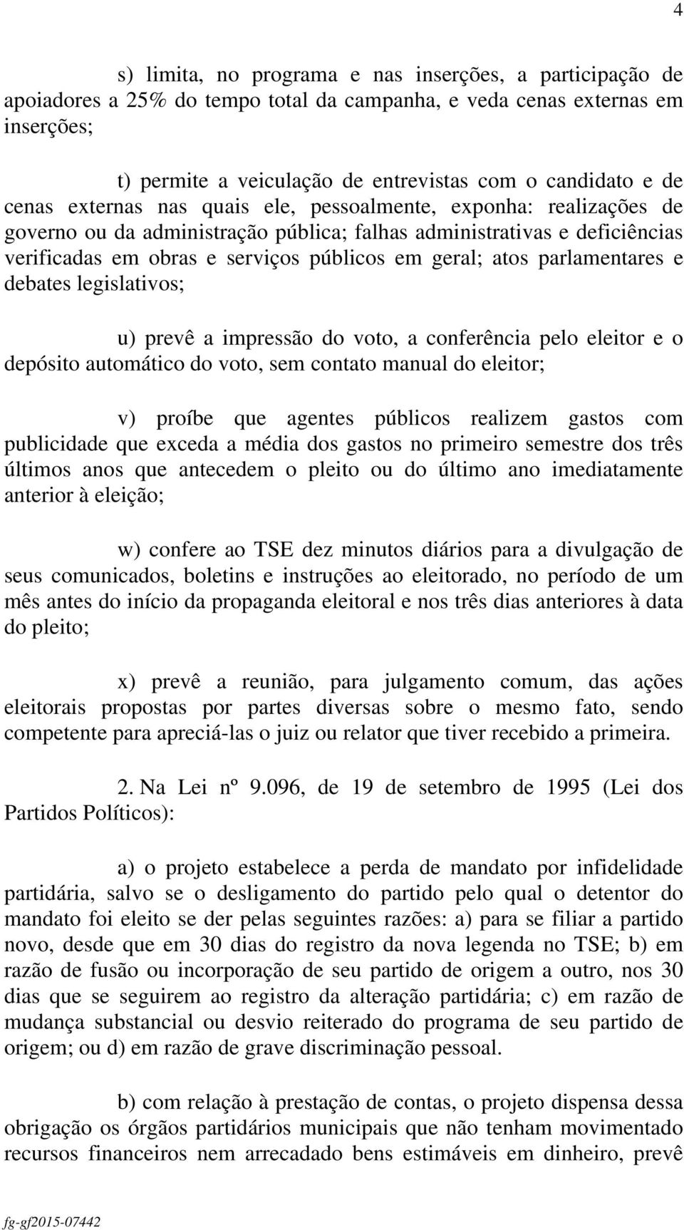 atos parlamentares e debates legislativos; u) prevê a impressão do voto, a conferência pelo eleitor e o depósito automático do voto, sem contato manual do eleitor; v) proíbe que agentes públicos