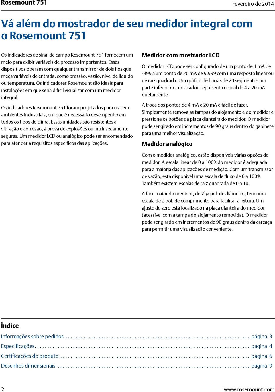 Os indicadores Rosemount são ideais para instalações em que seria difícil visualizar com um medidor integral.