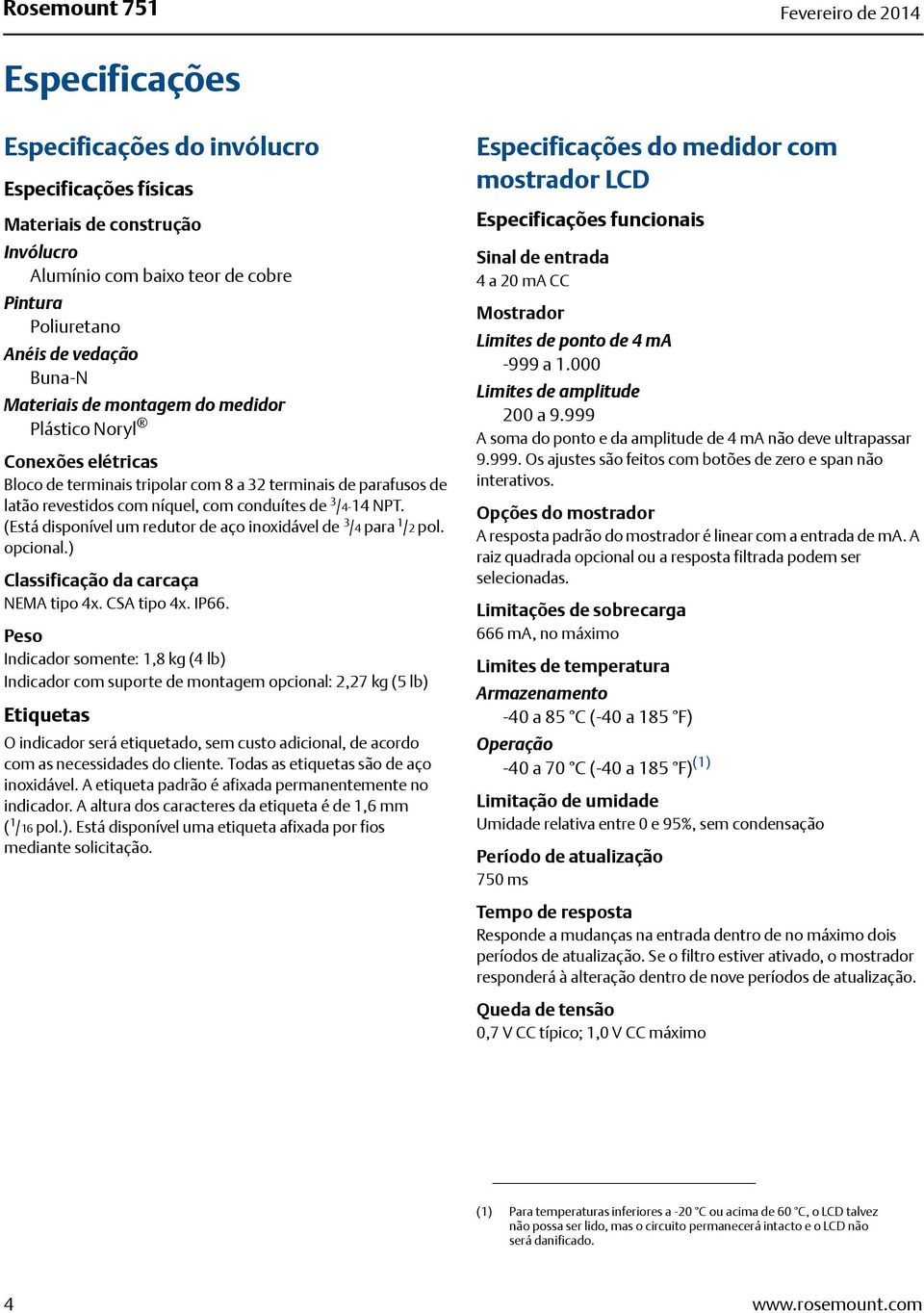 /4-14 NPT. (Está disponível um redutor de aço inoxidável de 3 /4 para 1 /2 pol. opcional.) Classificação da carcaça NEMA tipo 4x. CSA tipo 4x. IP66.