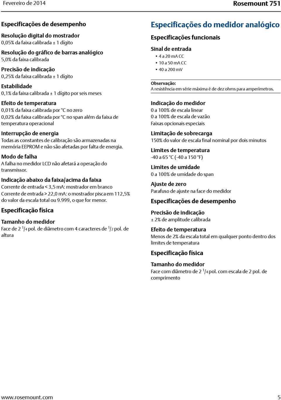 calibrada por C no span além da faixa de temperatura operacional Interrupção de energia Todas as constantes de calibração são armazenadas na memória EEPROM e não são afetadas por falta de energia.