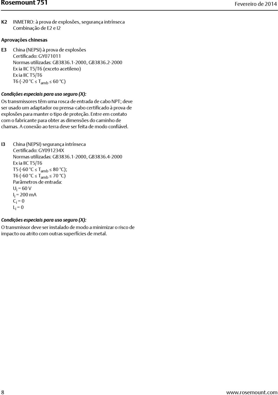 2-2000 Ex ia IIC T5/T6 (exceto acetileno) Ex ia IIC T5/T6 T6 (-20 C T amb 60 C) Os transmissores têm uma rosca de entrada de cabo NPT; deve ser usado um adaptador ou prensa-cabo certificado à prova