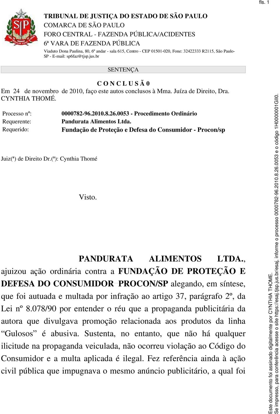 , ajuizou ação ordinária contra a FUNDAÇÃO DE PROTEÇÃO E DEFESA DO CONSUMIDOR PROCON/SP alegando, em síntese, que foi autuada e multada por infração ao artigo 37, parágrafo 2º, da Lei nº 8.