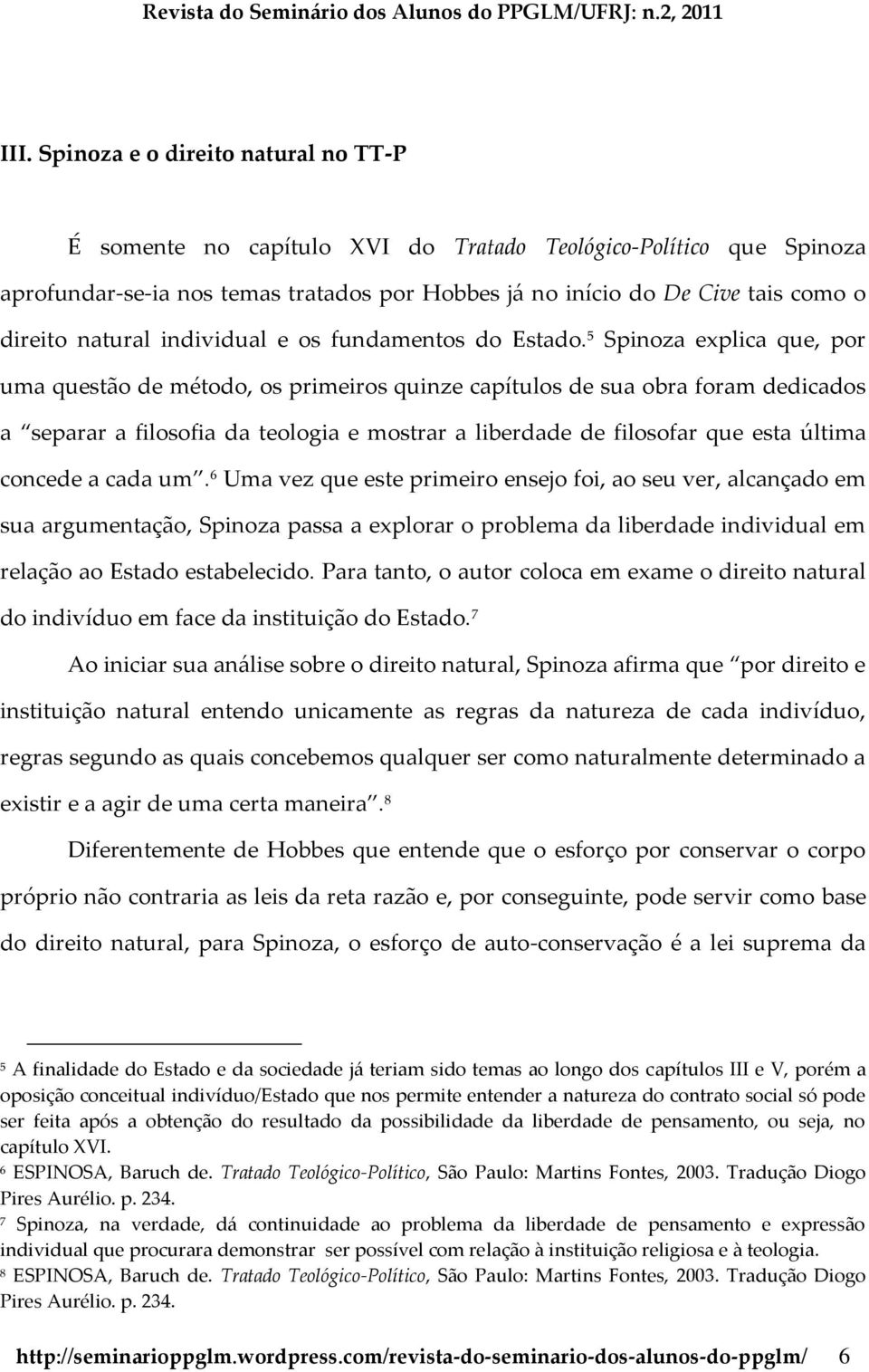 5 Spinoza explica que, por uma questão de método, os primeiros quinze capítulos de sua obra foram dedicados a separar a filosofia da teologia e mostrar a liberdade de filosofar que esta última