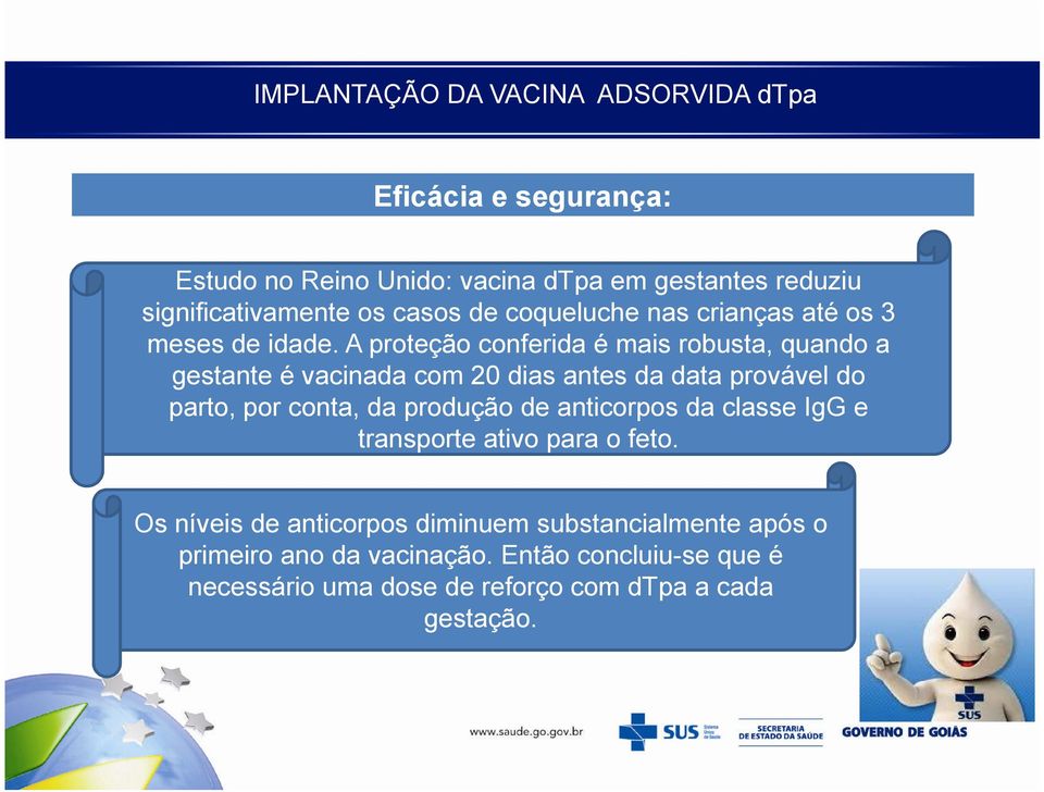 A proteção conferida é mais robusta, quando a gestante é vacinada com 20 dias antes da data provável do parto, por conta, da