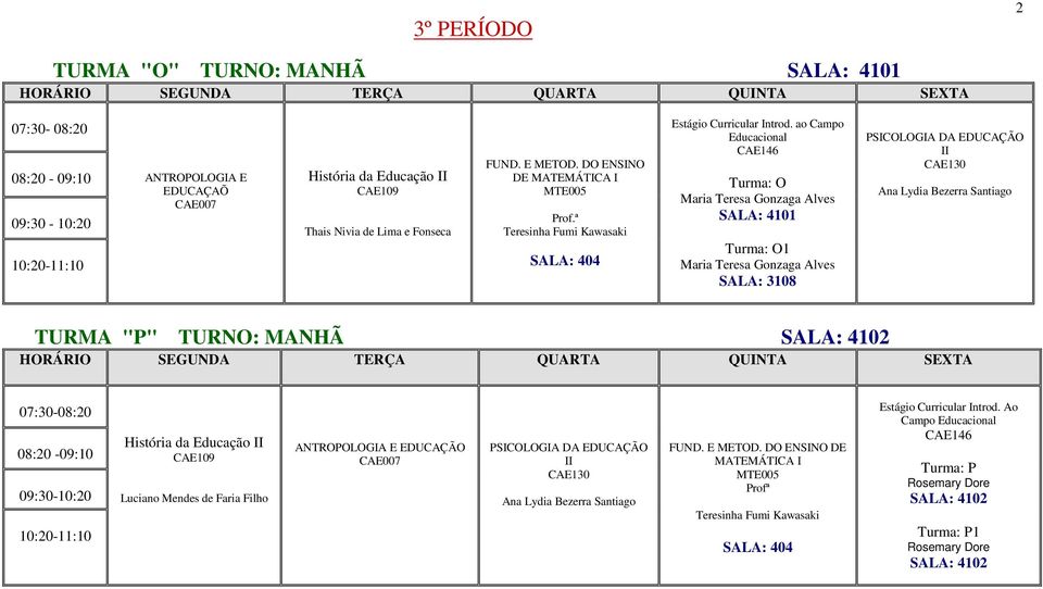 ao Campo Educacional CAE146 Turma: O Maria Teresa Gonzaga Alves SALA: 4101 Turma: O1 Maria Teresa Gonzaga Alves SALA: 3108 PSICOLOGIA DA EDUCAÇÃO II CAE130 Ana Lydia Bezerra Santiago TURMA "P" TURNO: