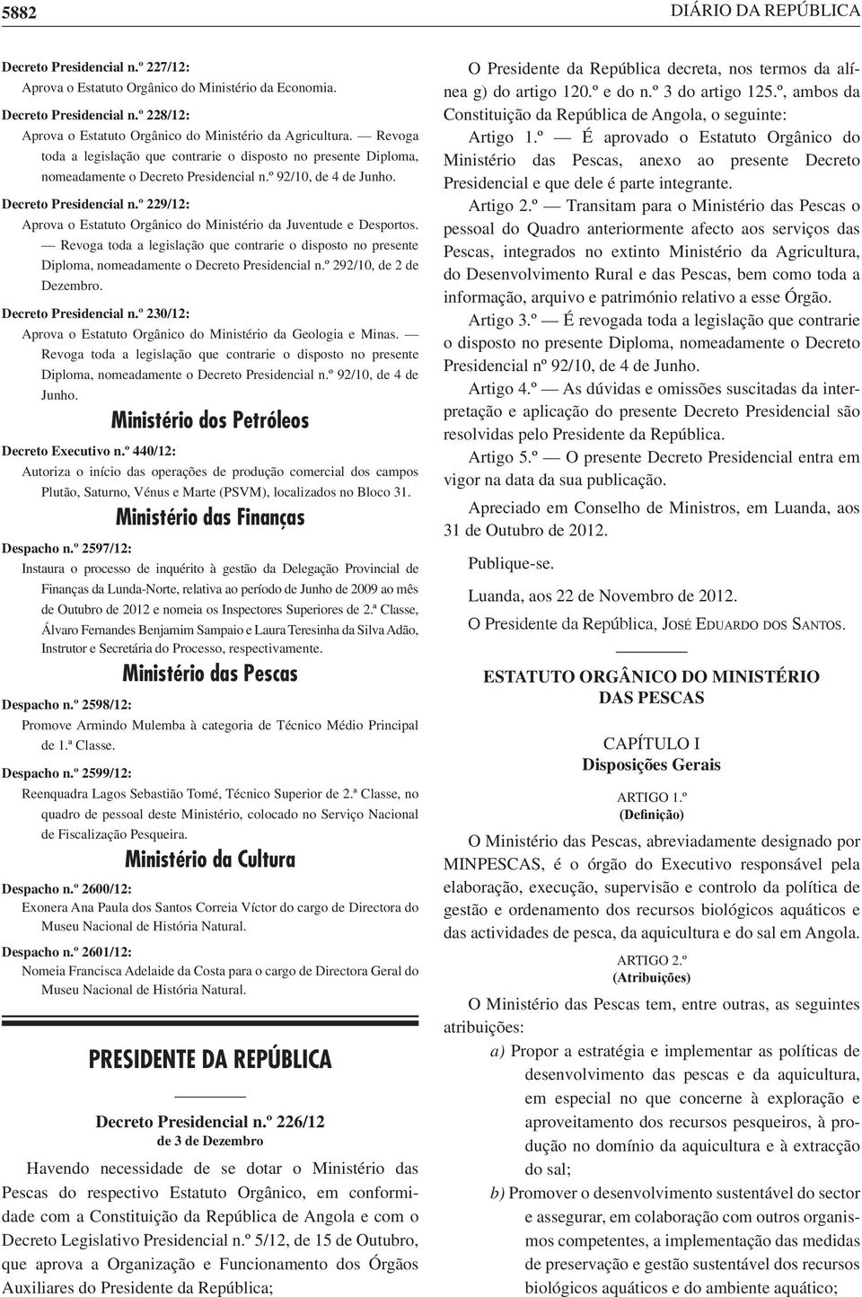 Revoga toda a legislação que contrarie o disposto no presente Diploma, nomeadamente o Decreto Presidencial n.º 292/10, de 2 de Dezembro. Decreto Presidencial n.º 230/12: Aprova o Estatuto Orgânico do Ministério da Geologia e Minas.