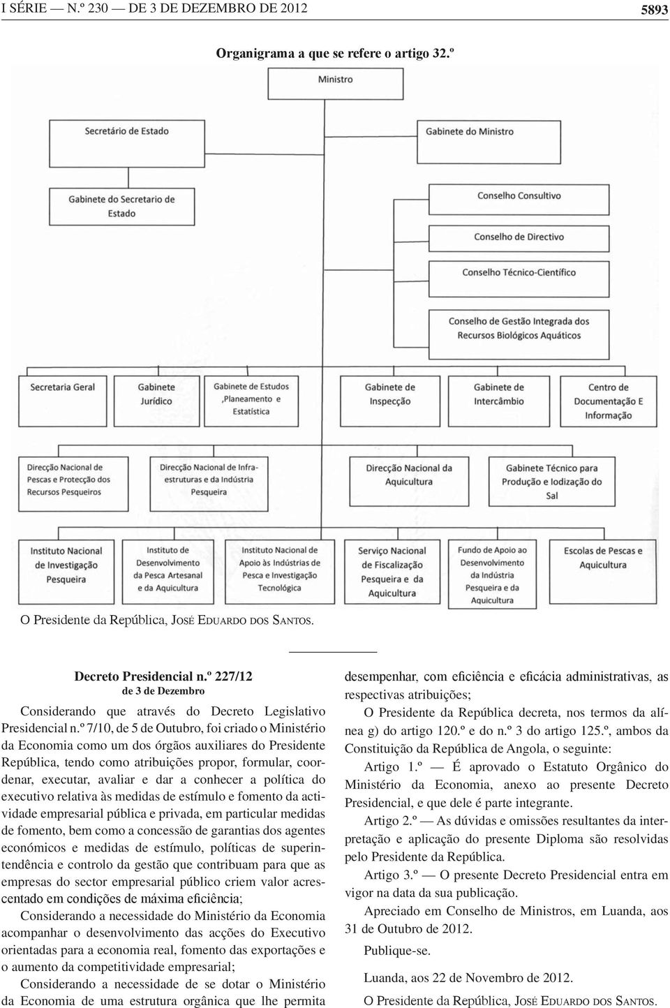 º 7/10, de 5 de Outubro, foi criado o Ministério da Economia como um dos órgãos auxiliares do Presidente República, tendo como atribuições propor, formular, coordenar, executar, avaliar e dar a