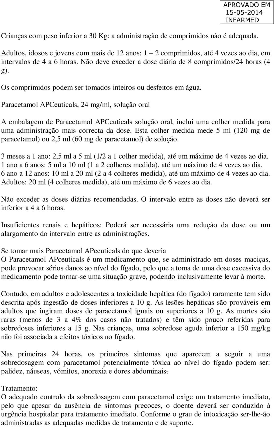 Paracetamol APCeuticals, 24 mg/ml, solução oral A embalagem de Paracetamol APCeuticals solução oral, inclui uma colher medida para uma administração mais correcta da dose.