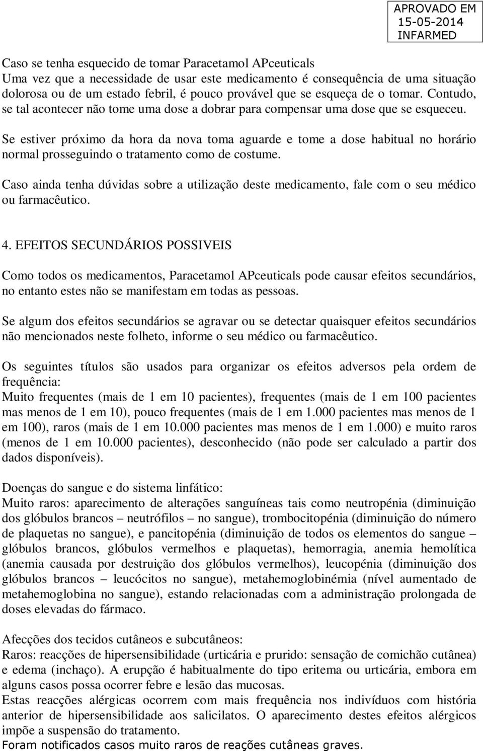 Se estiver próximo da hora da nova toma aguarde e tome a dose habitual no horário normal prosseguindo o tratamento como de costume.