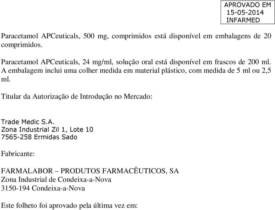 A embalagem inclui uma colher medida em material plástico, com medida de 5 ml ou 2,5 ml.