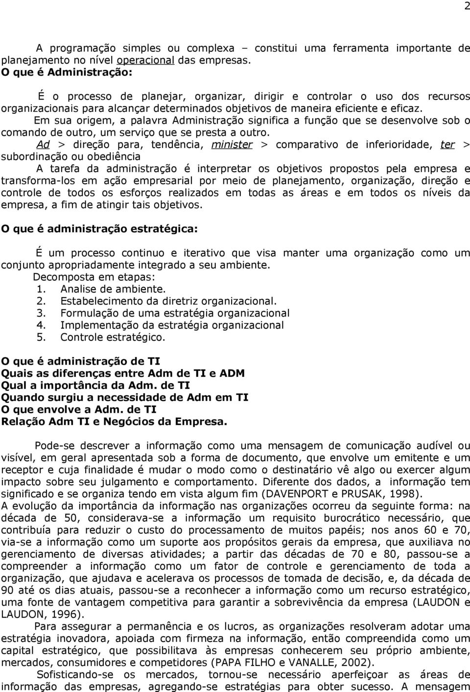 Em sua origem, a palavra Administração significa a função que se desenvolve sob o comando de outro, um serviço que se presta a outro.