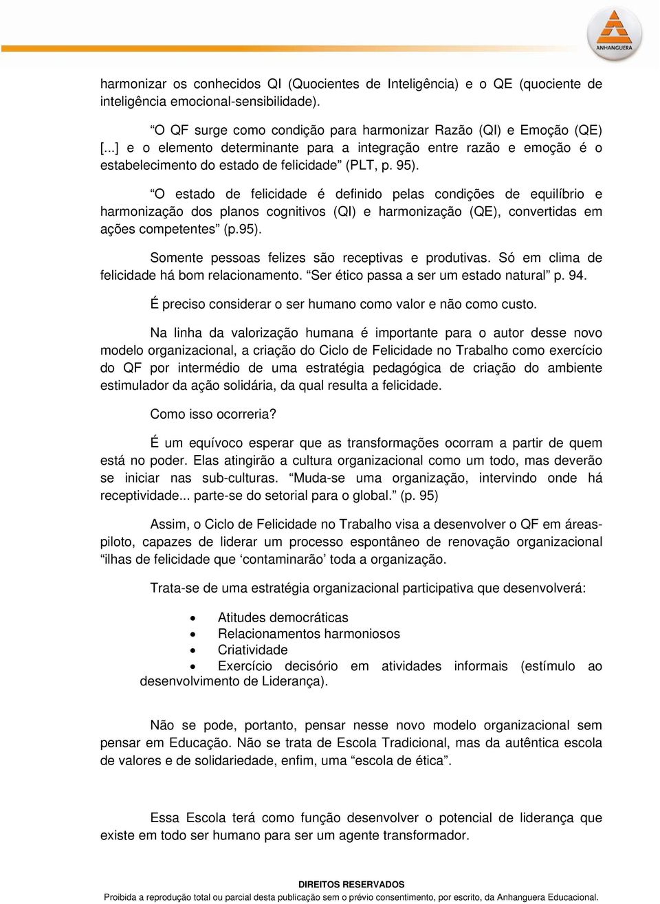 O estado de felicidade é definido pelas condições de equilíbrio e harmonização dos planos cognitivos (QI) e harmonização (QE), convertidas em ações competentes (p.95).