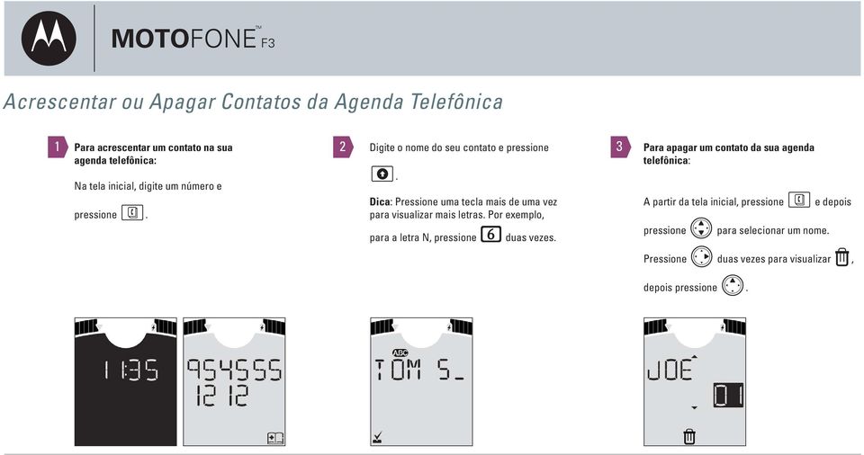 Dica: Pressione uma tecla mais de uma vez para visualizar mais letras. Por exemplo, para a letra N, pressione 6 duas vezes.