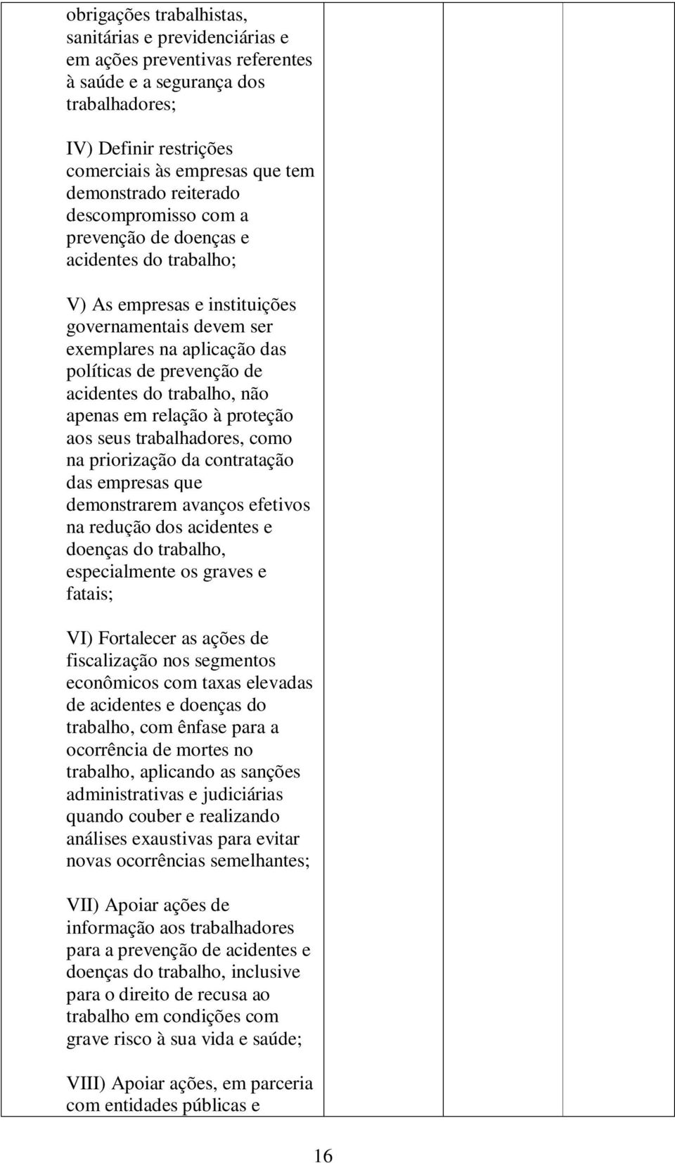 trabalho, não apenas em relação à proteção aos seus trabalhadores, como na priorização da contratação das empresas que demonstrarem avanços efetivos na redução dos acidentes e doenças do trabalho,