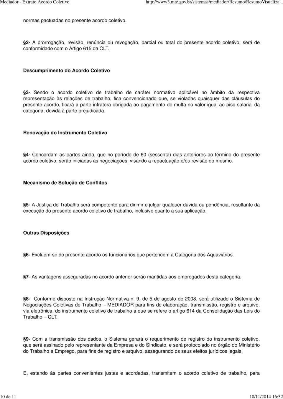 Descumprimento do Acordo Coletivo 3- Sendo o acordo coletivo de trabalho de caráter normativo aplicável no âmbito da respectiva representação às relações de trabalho, fica convencionado que, se