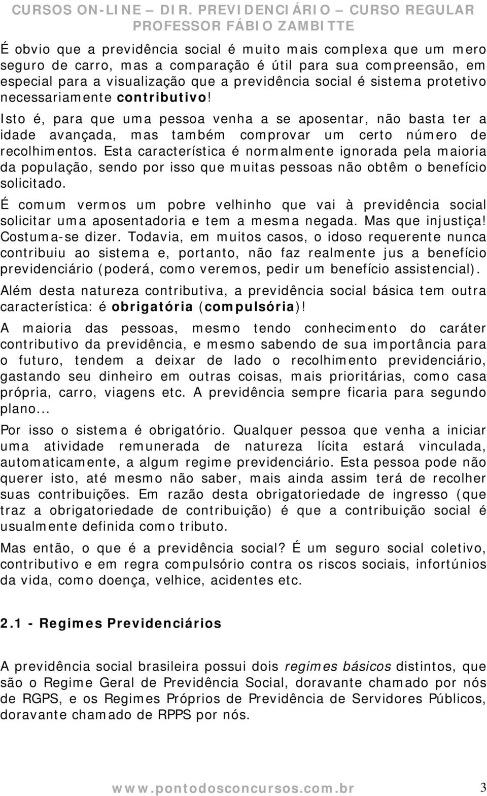 Esta característica é normalmente ignorada pela maioria da população, sendo por isso que muitas pessoas não obtêm o benefício solicitado.