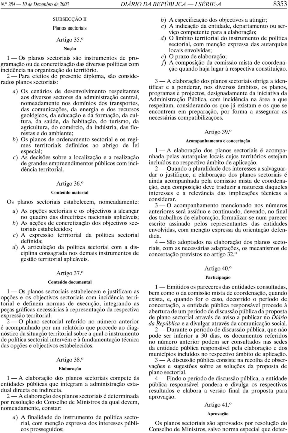 2 Para efeitos do presente diploma, são considerados planos sectoriais: a) Os cenários de desenvolvimento respeitantes aos diversos sectores da administração central, nomeadamente nos domínios dos