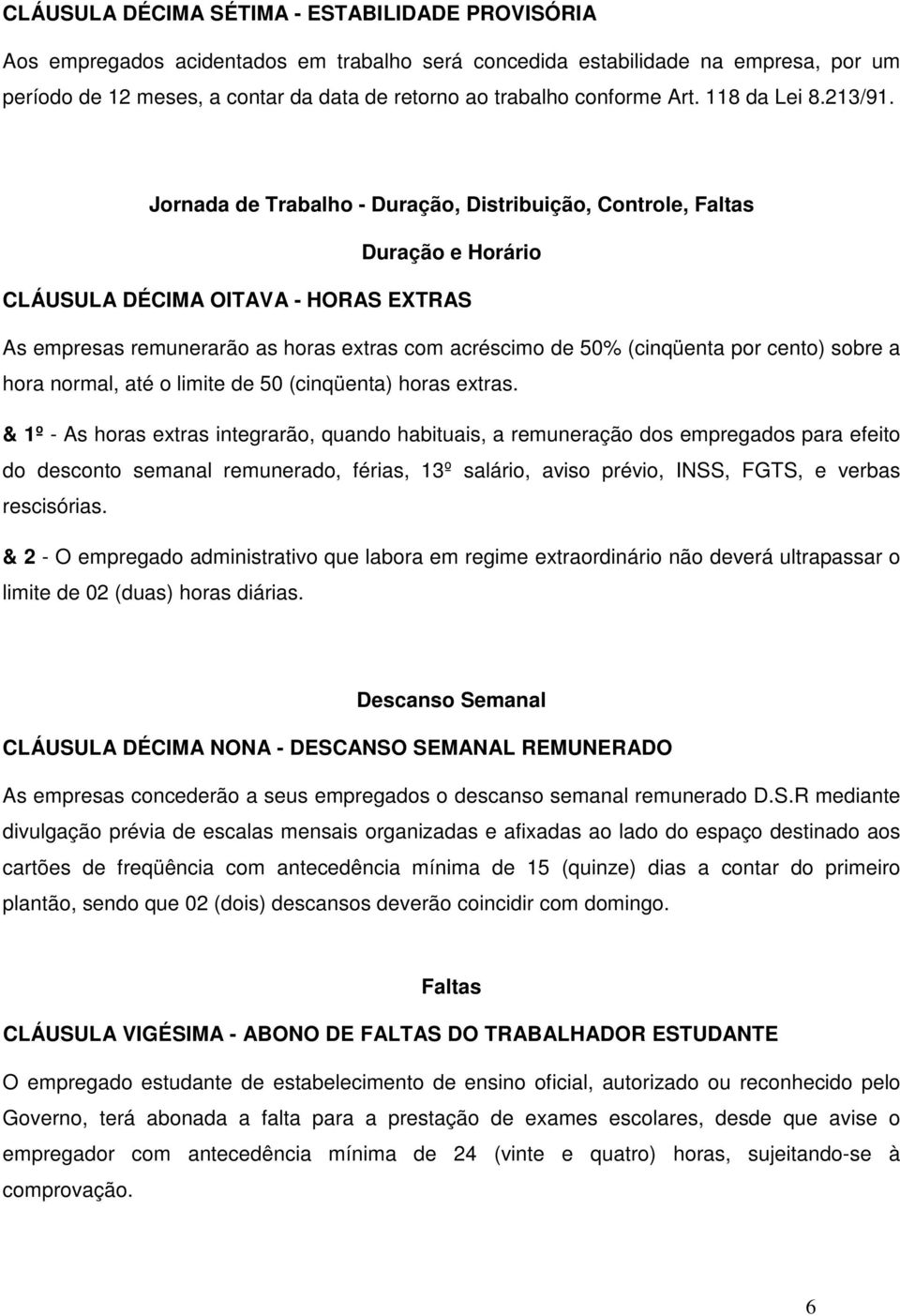 Jornada de Trabalho - Duração, Distribuição, Controle, Faltas Duração e Horário CLÁUSULA DÉCIMA OITAVA - HORAS EXTRAS As empresas remunerarão as horas extras com acréscimo de 50% (cinqüenta por