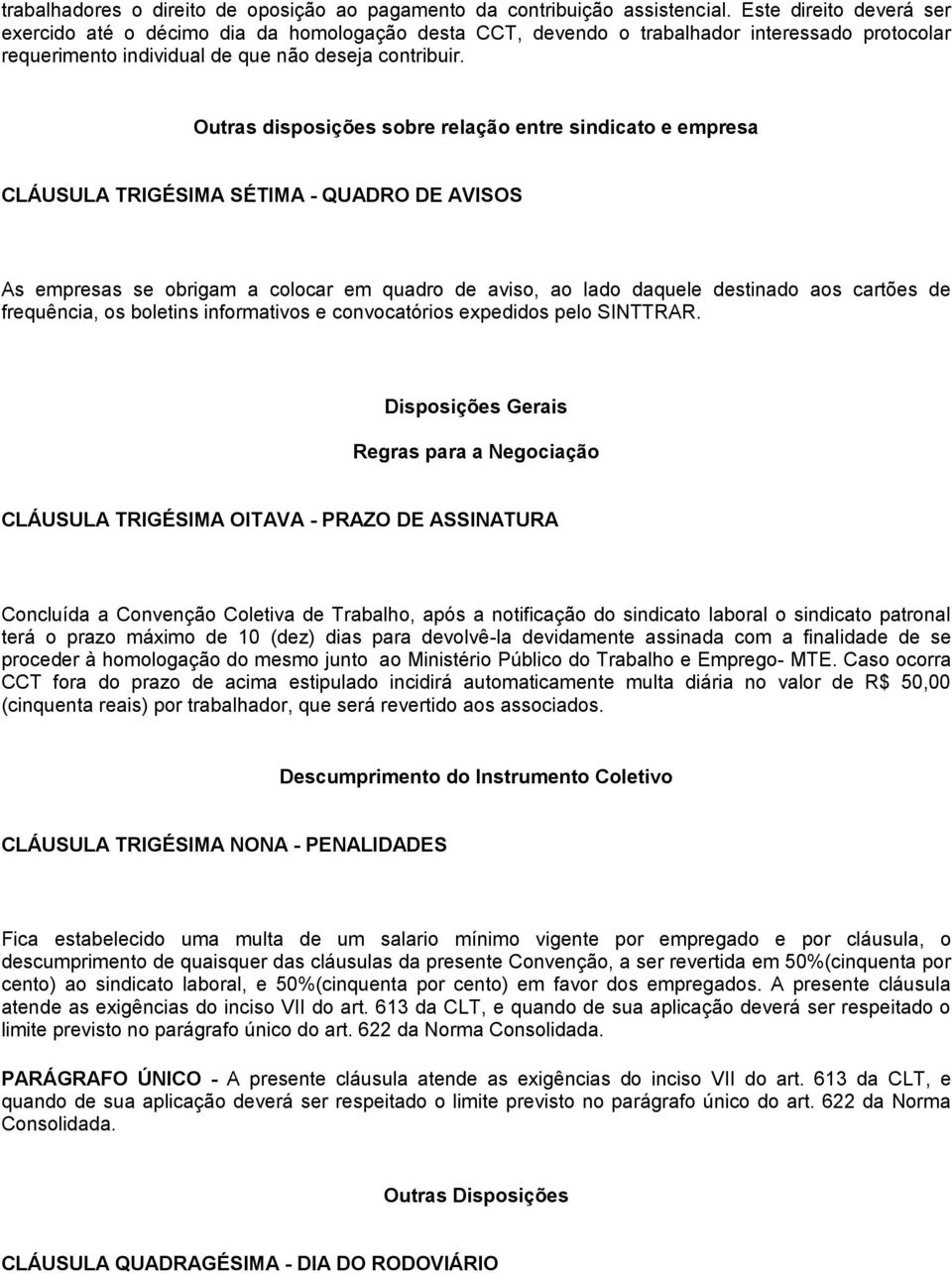 Outras disposições sobre relação entre sindicato e empresa CLÁUSULA TRIGÉSIMA SÉTIMA - QUADRO DE AVISOS As empresas se obrigam a colocar em quadro de aviso, ao lado daquele destinado aos cartões de