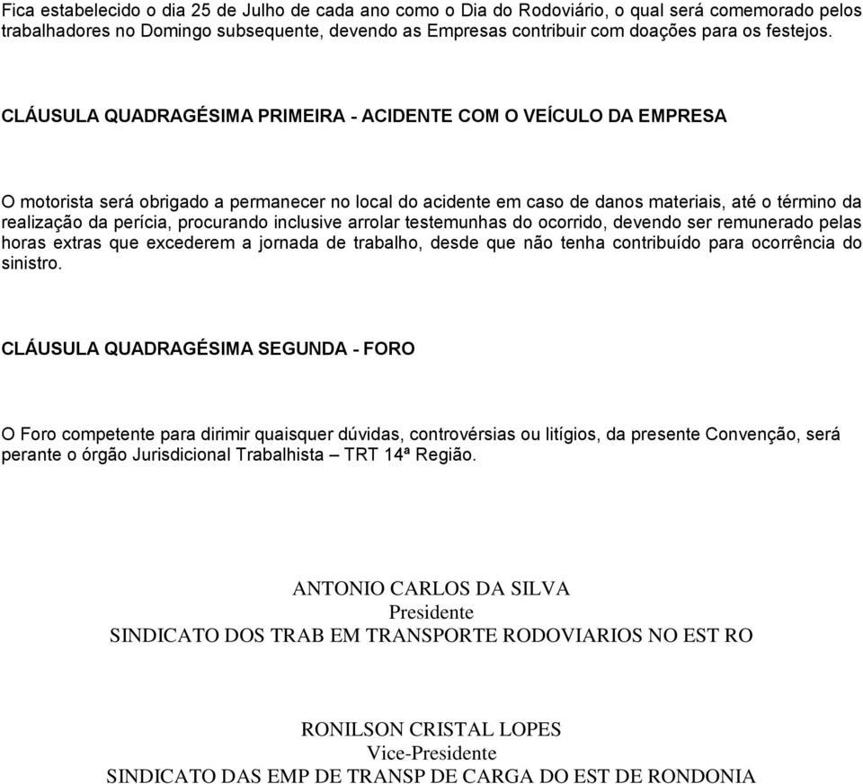 CLÁUSULA QUADRAGÉSIMA PRIMEIRA - ACIDENTE COM O VEÍCULO DA EMPRESA O motorista será obrigado a permanecer no local do acidente em caso de danos materiais, até o término da realização da perícia,