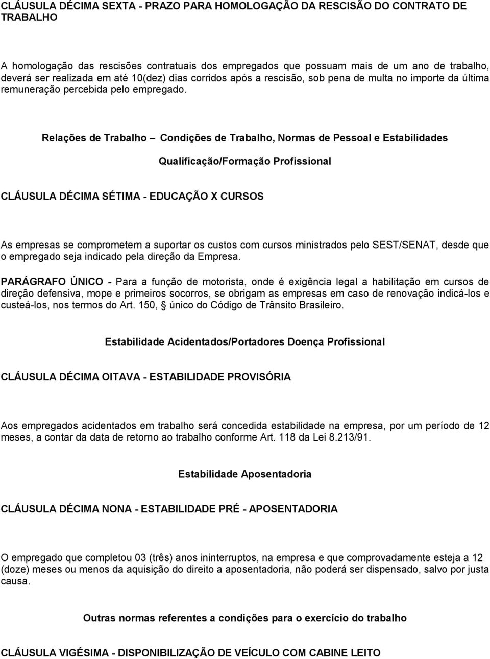 Relações de Trabalho Condições de Trabalho, Normas de Pessoal e Estabilidades Qualificação/Formação Profissional CLÁUSULA DÉCIMA SÉTIMA - EDUCAÇÃO X CURSOS As empresas se comprometem a suportar os