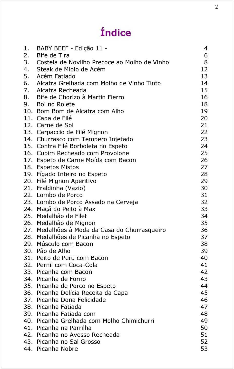 Carne de Sol 21 13. Carpaccio de Filé Mignon 22 14. Churrasco com Tempero Injetado 23 15. Contra Filé Borboleta no Espeto 24 16. Cupim Recheado com Provolone 25 17.