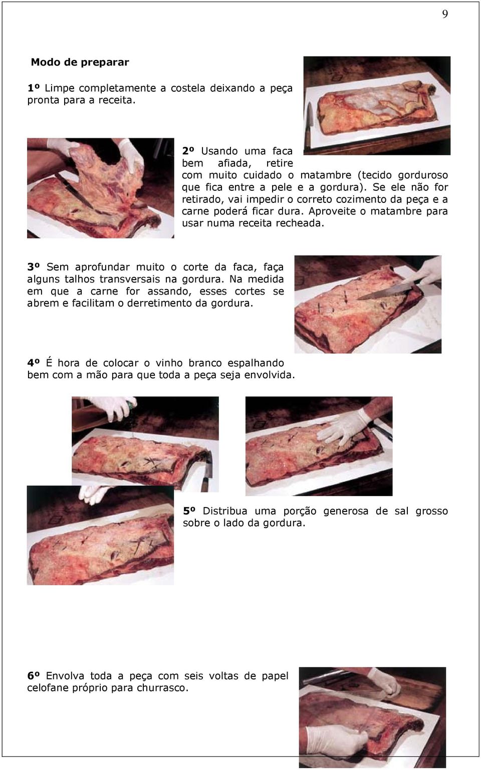 Se ele não for retirado, vai impedir o correto cozimento da peça e a carne poderá ficar dura. Aproveite o matambre para usar numa receita recheada.