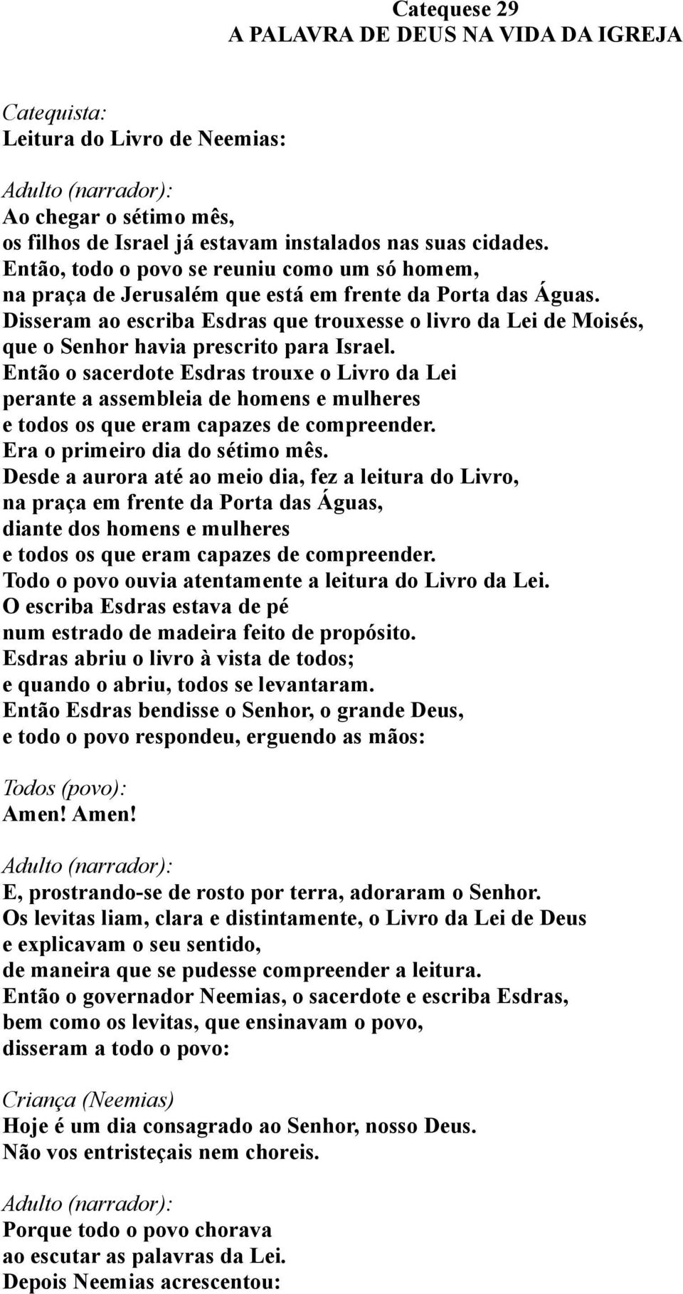 Disseram ao escriba Esdras que trouxesse o livro da Lei de Moisés, que o Senhor havia prescrito para Israel.