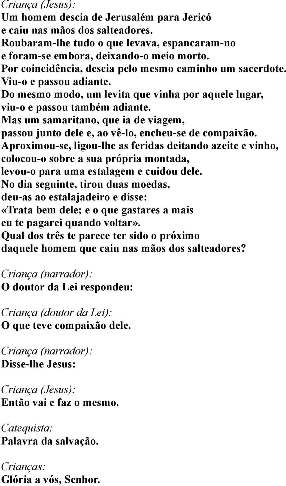 Mas um samaritano, que ia de viagem, passou junto dele e, ao vê-lo, encheu-se de compaixão.