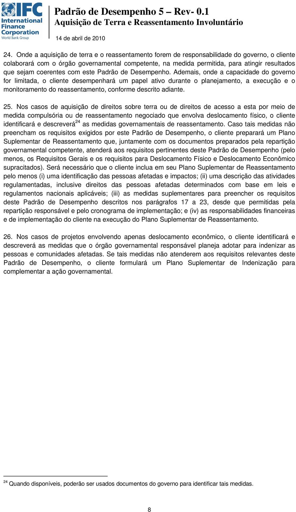 Ademais, onde a capacidade do governo for limitada, o cliente desempenhará um papel ativo durante o planejamento, a execução e o monitoramento do reassentamento, conforme descrito adiante. 25.