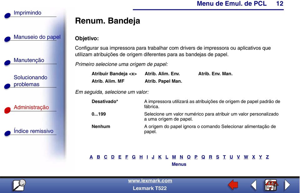 bandejas de papel. Primeiro selecione uma origem de papel: Atribuir Bandeja <x> Atrib. Alim. Env. Atrib. Env. Man. Atrib. Alim. MF Atrib. Papel Man.