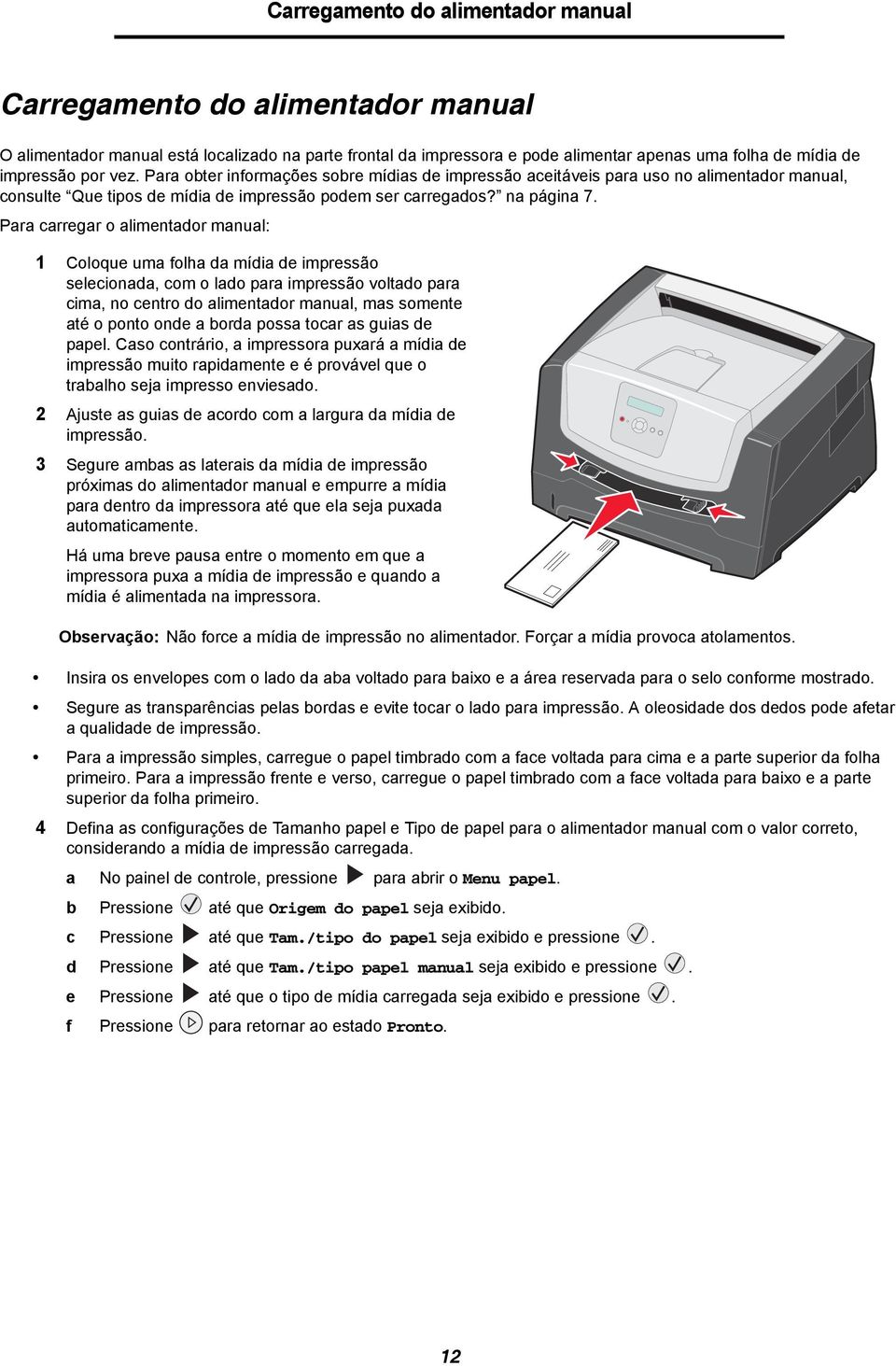 Para carregar o alimentador manual: 1 Coloque uma folha da mídia de impressão selecionada, com o lado para impressão voltado para cima, no centro do alimentador manual, mas somente até o ponto onde a