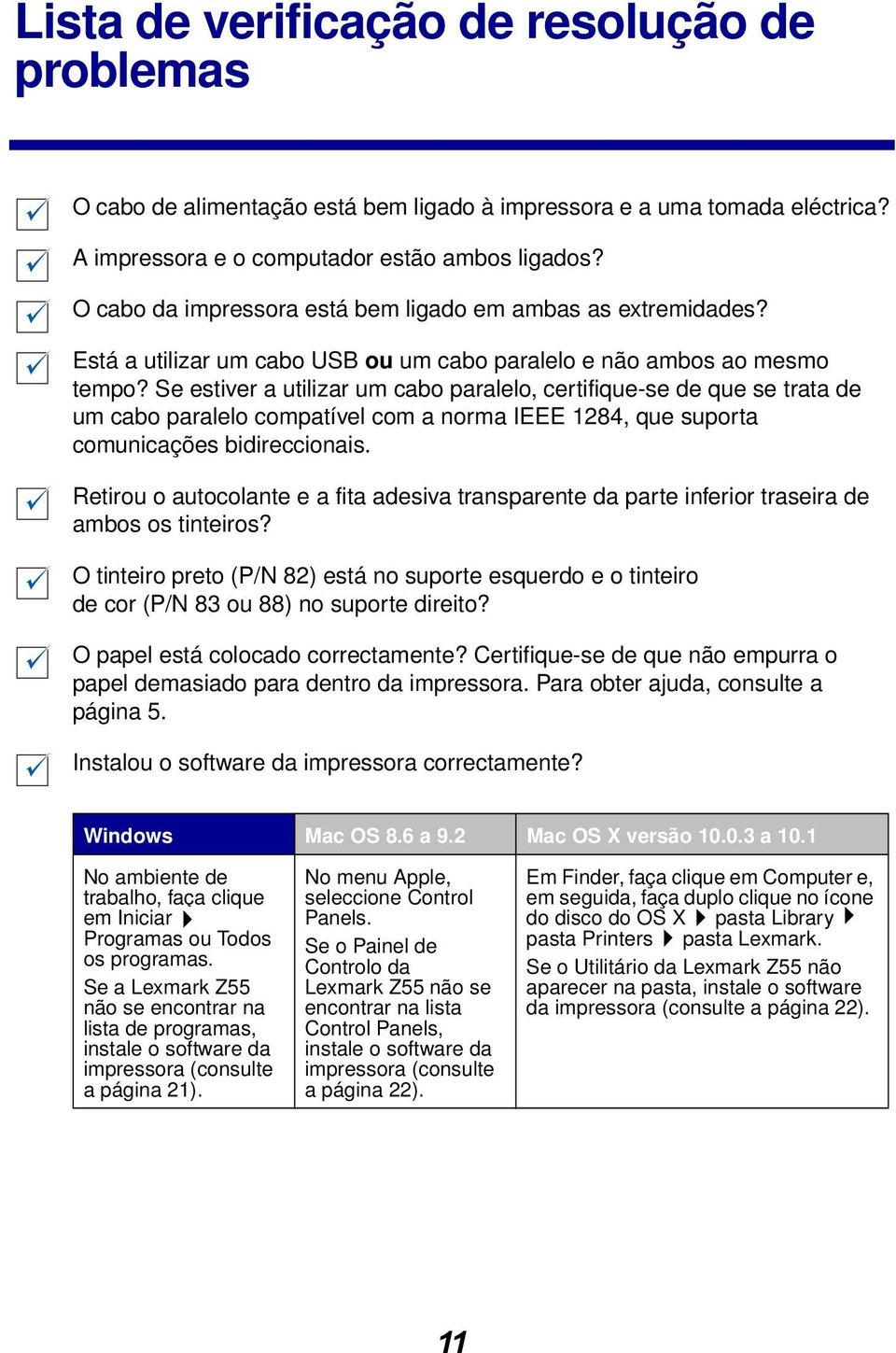 Se estiver a utilizar um cabo paralelo, certifique-se de que se trata de um cabo paralelo compatível com a norma IEEE 1284, que suporta comunicações bidireccionais.