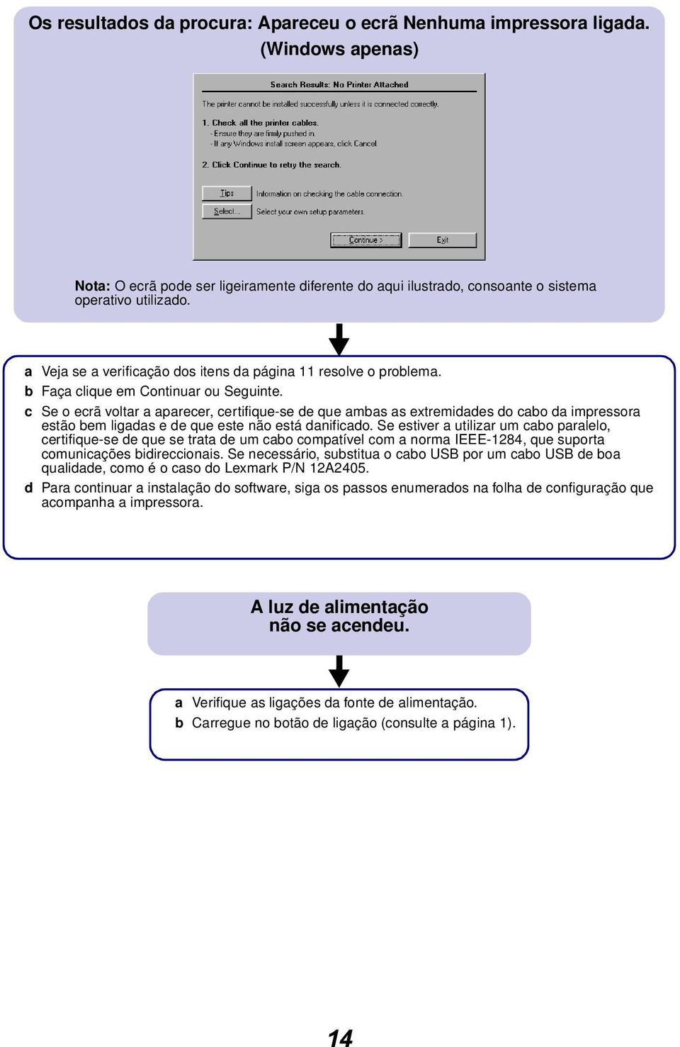 c Se o ecrã voltar a aparecer, certifique-se de que ambas as extremidades do cabo da impressora estão bem ligadas e de que este não está danificado.