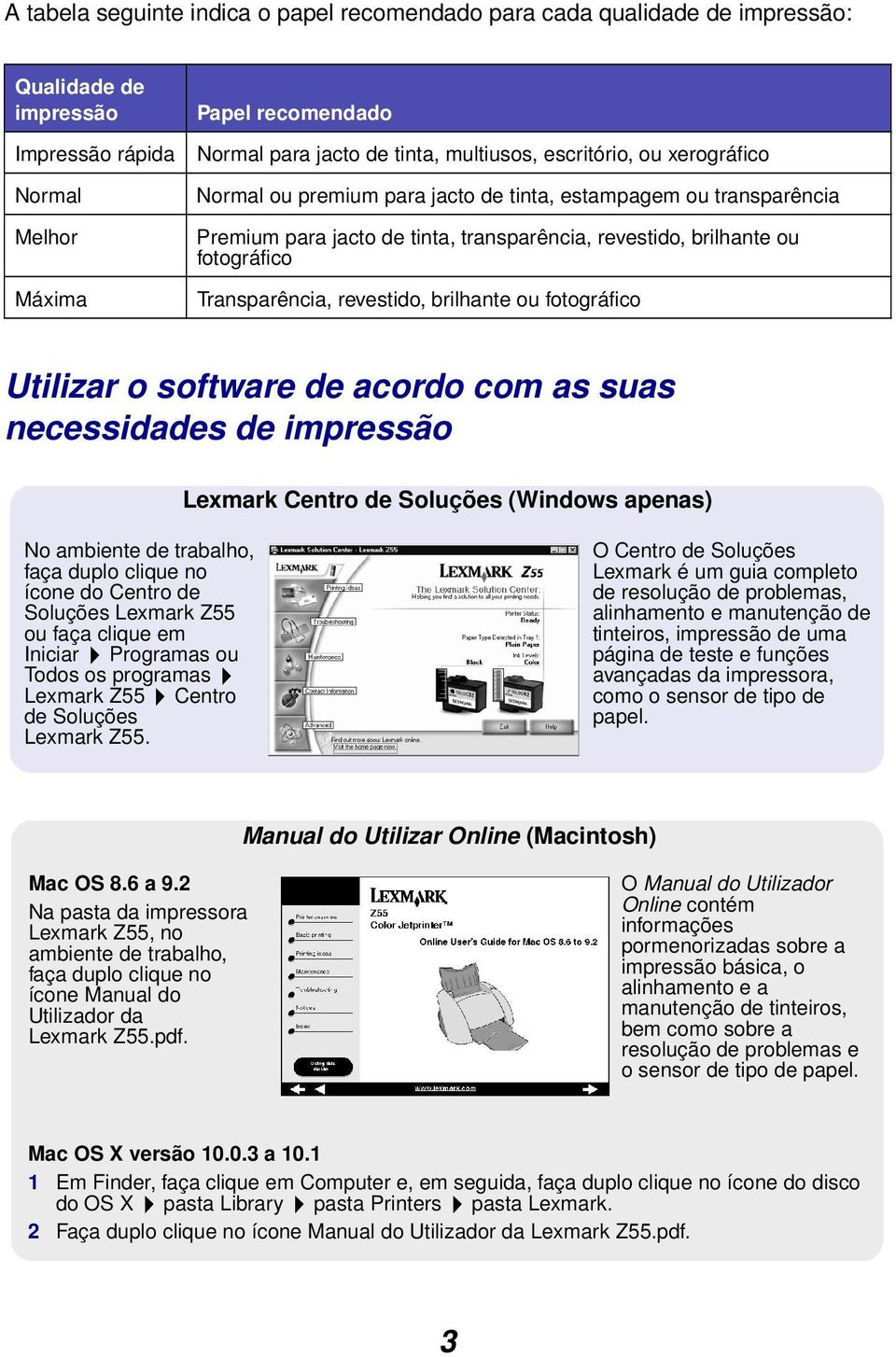 brilhante ou fotográfico Utilizar o software de acordo com as suas necessidades de impressão Lexmark Centro de Soluções (Windows apenas) No ambiente de trabalho, faça duplo clique no ícone do Centro