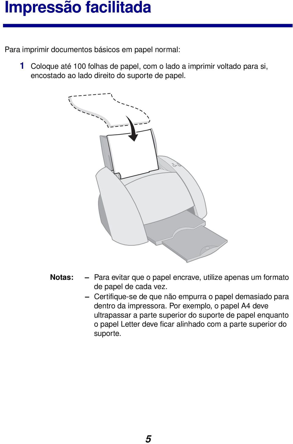 Notas: Para evitar que o papel encrave, utilize apenas um formato de papel de cada vez.