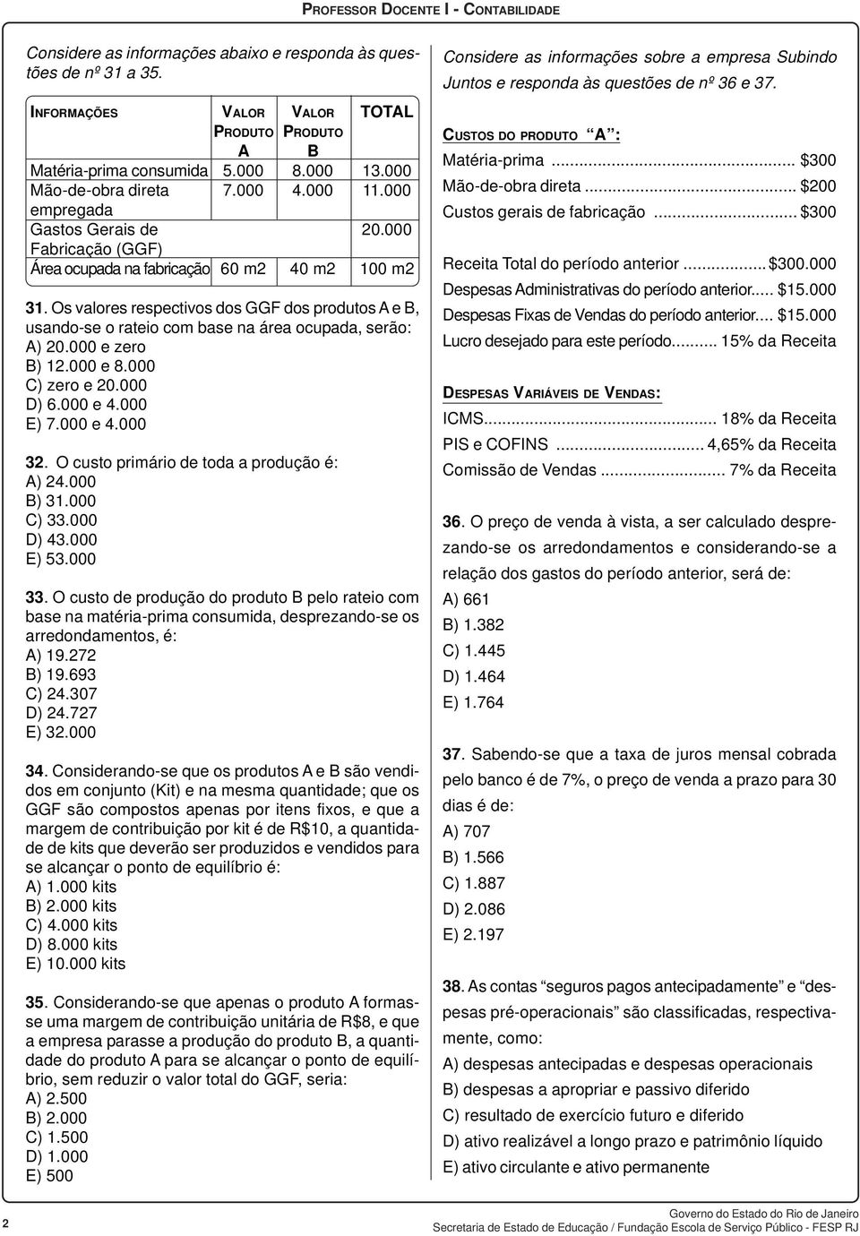 Os valores respectivos dos GGF dos produtos A e B, usando-se o rateio com base na área ocupada, serão: A) 20.000 e zero B) 12.000 e 8.000 C) zero e 20.000 D) 6.000 e 4.000 E) 7.000 e 4.000 32.