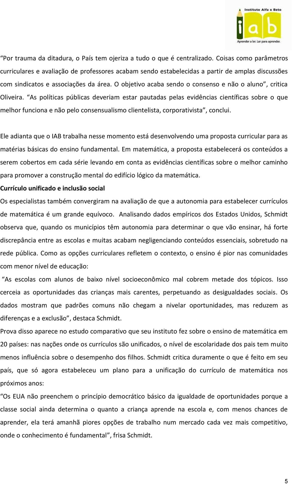 O objetivo acaba sendo o consenso e não o aluno, critica Oliveira.