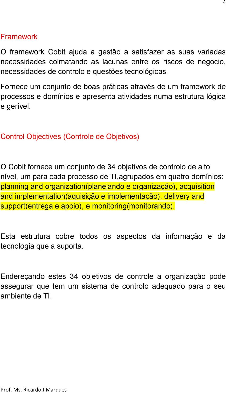 Control Objectives (Controle de Objetivos) O Cobit fornece um conjunto de 34 objetivos de controlo de alto nível, um para cada processo de TI,agrupados em quatro domínios: planning and
