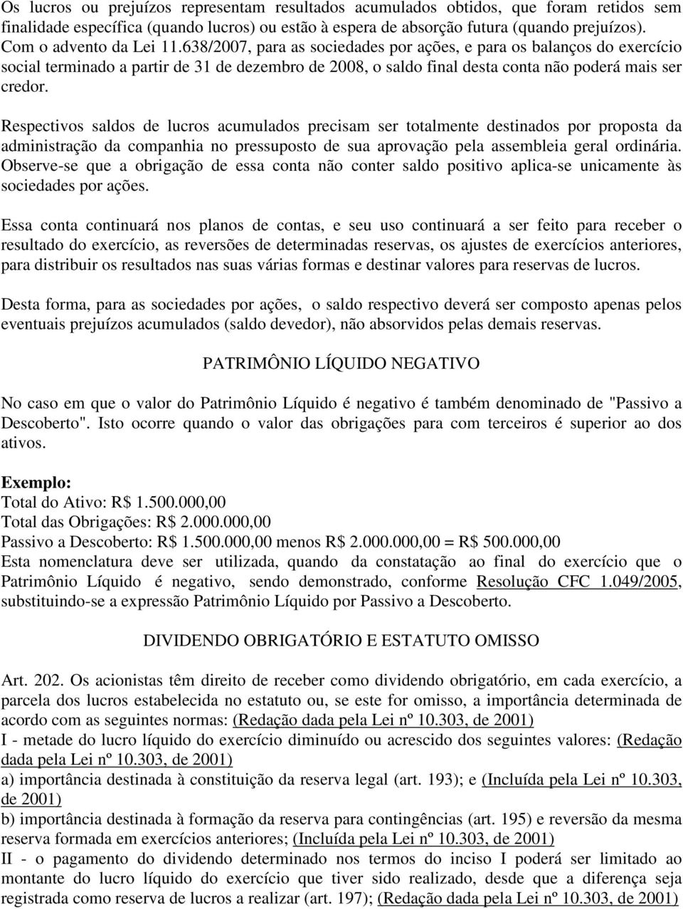 638/2007, para as sociedades por ações, e para os balanços do exercício social terminado a partir de 31 de dezembro de 2008, o saldo final desta conta não poderá mais ser credor.