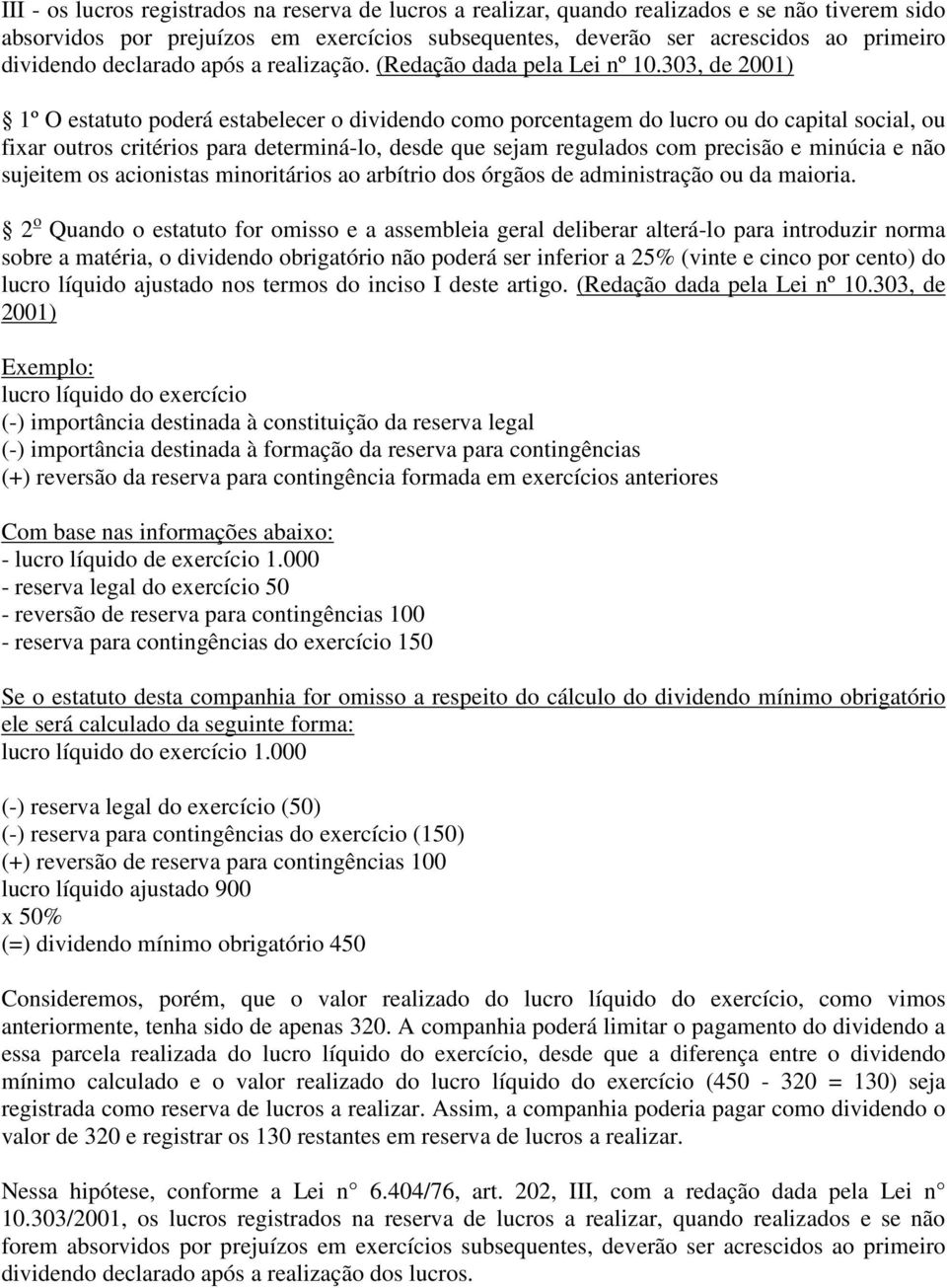 303, de 2001) 1º O estatuto poderá estabelecer o dividendo como porcentagem do lucro ou do capital social, ou fixar outros critérios para determiná-lo, desde que sejam regulados com precisão e