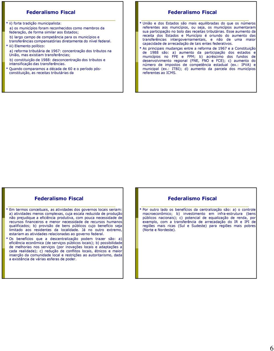 iii) Elemento político: a) reforma tributária de 1967: concentração dos tributos na União, mas existiam transferências; b) constituição de 1988: desconcentração dos tributos e intensificação das