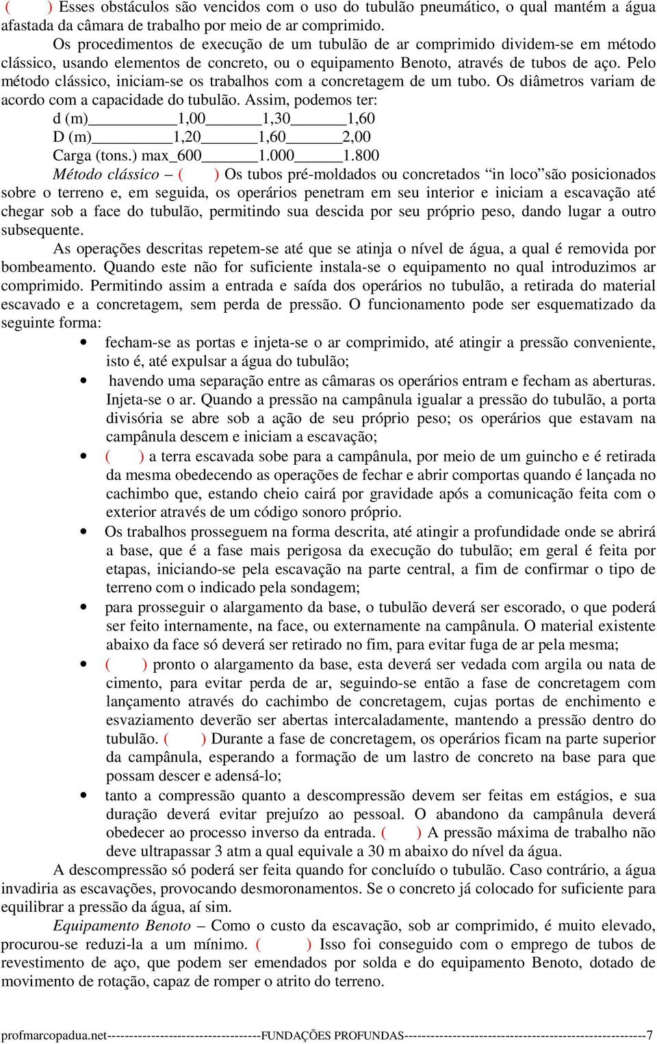 Pelo método clássico, iniciam-se os trabalhos com a concretagem de um tubo. Os diâmetros variam de acordo com a capacidade do tubulão.