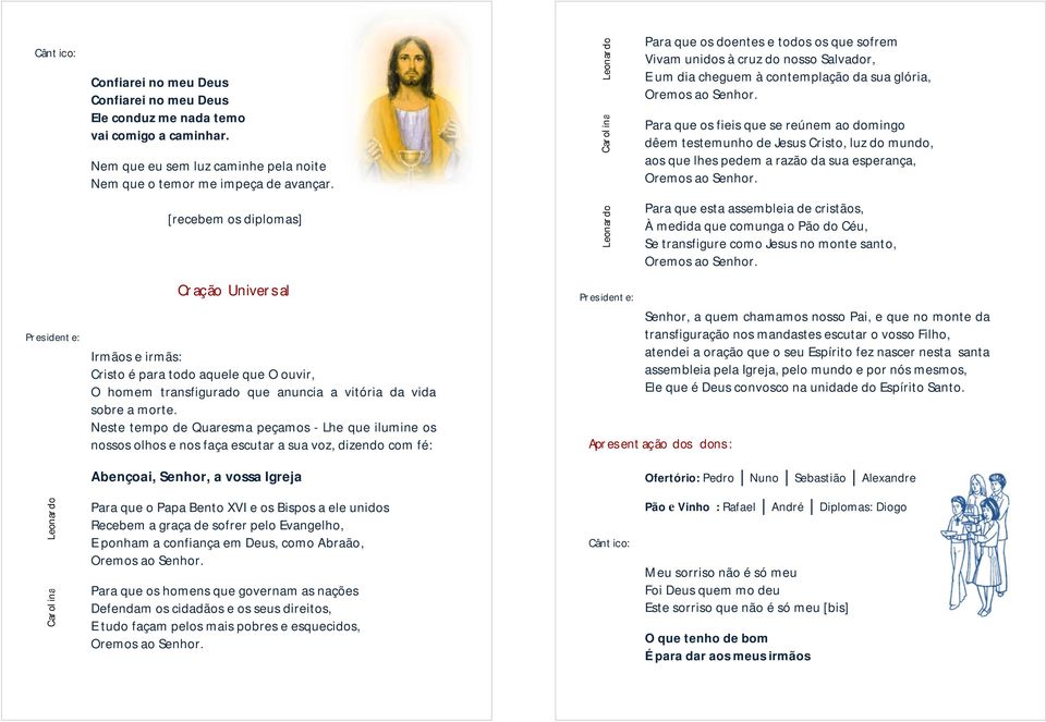 Neste tempo de Quaresma peçamos - Lhe que ilumine os nossos olhos e nos faça escutar a sua voz, dizendo com fé: Abençoai, Senhor, a vossa Igreja Leonardo Carolina Leonardo Para que os doentes e todos