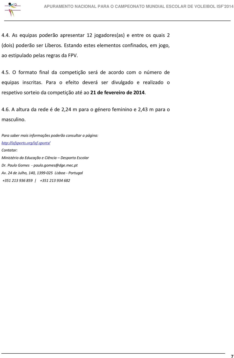 Para o efeito deverá ser divulgado e realizado o respetivo sorteio da competição até ao 21 de fevereiro de 2014. 4.6.