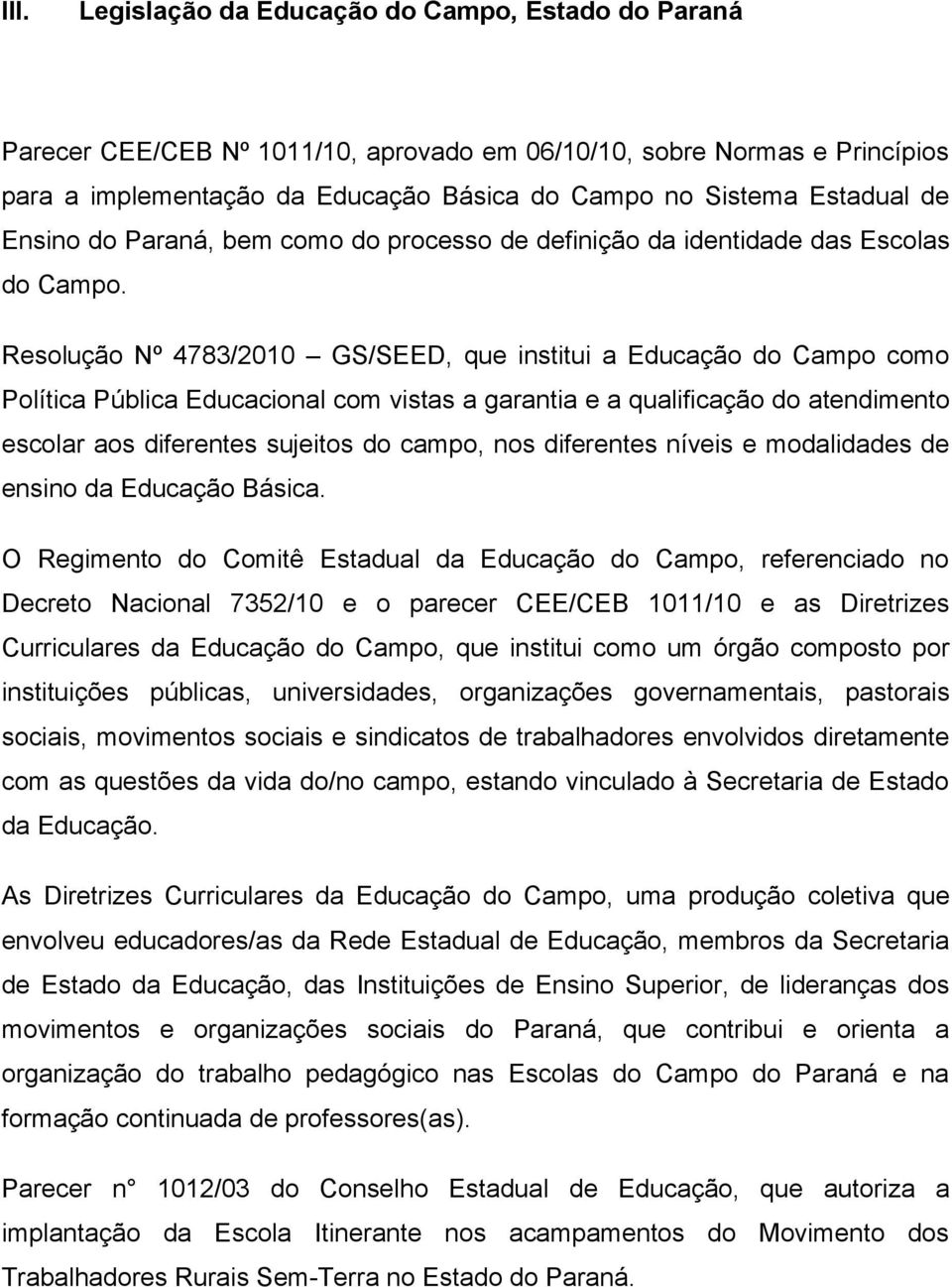 Resolução Nº 4783/2010 GS/SEED, que institui a Educação do Campo como Política Pública Educacional com vistas a garantia e a qualificação do atendimento escolar aos diferentes sujeitos do campo, nos