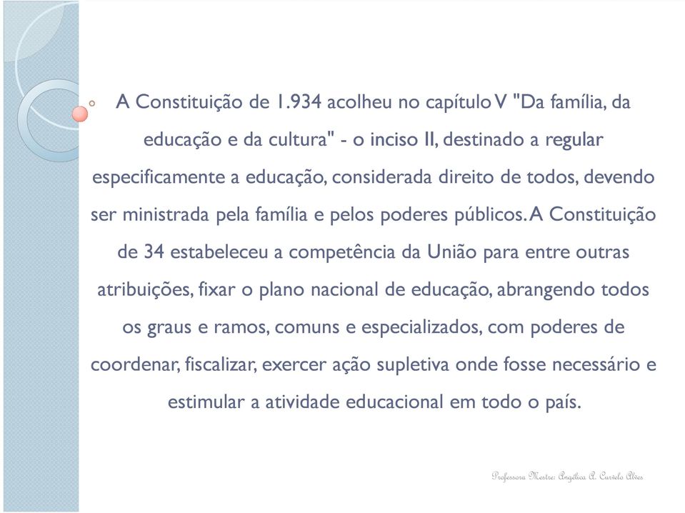 direito de todos, devendo ser ministrada pela família e pelos poderes públicos.