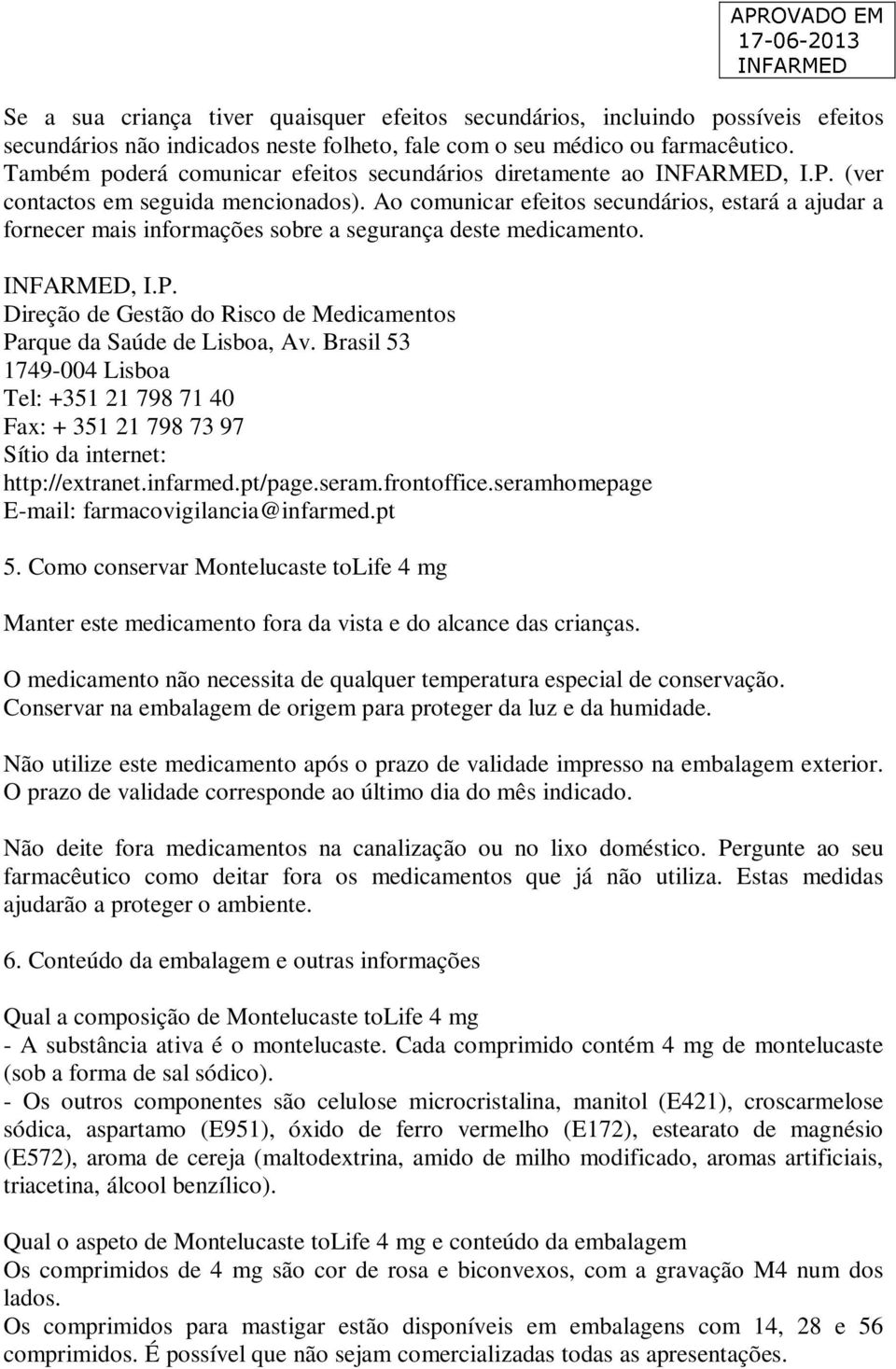 Ao comunicar efeitos secundários, estará a ajudar a fornecer mais informações sobre a segurança deste medicamento., I.P. Direção de Gestão do Risco de Medicamentos Parque da Saúde de Lisboa, Av.