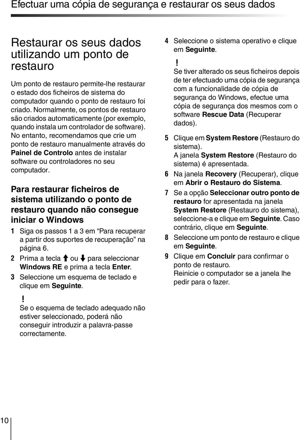 No entanto, recomendamos que crie um ponto de restauro manualmente através do Painel de Controlo antes de instalar software ou controladores no seu computador.